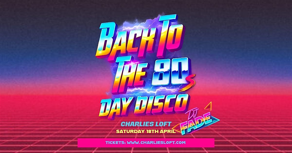 Back To The 80’s DAY DISCO