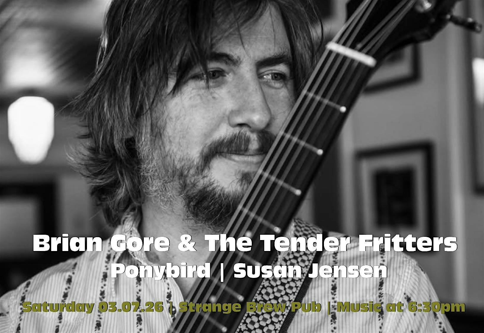 Brian Gore & The Tender Fritters | Ponybird | Susan Jensen (early show)