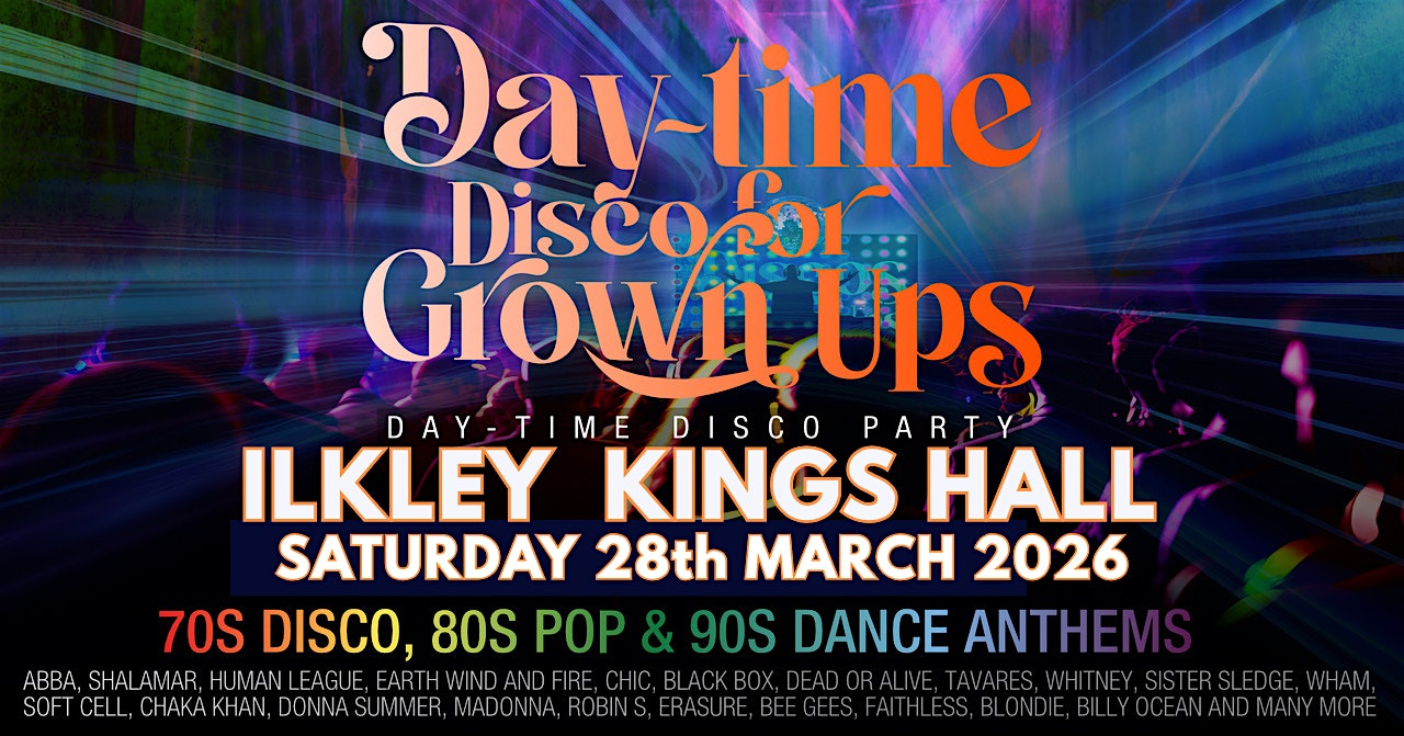 DAY-TIME Disco for Grown Ups 70s, 80s, 90s disco party Kings Hall, ILKLEY