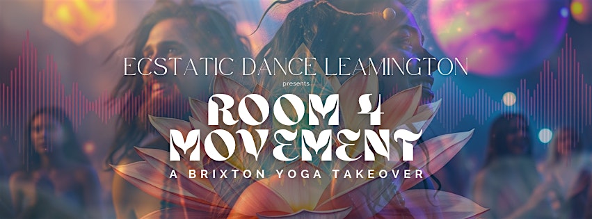 Ecstatic Dance Leamington Spa – ROOM4MOVEMENT - A BRIXTON YOGA TAKEOVER