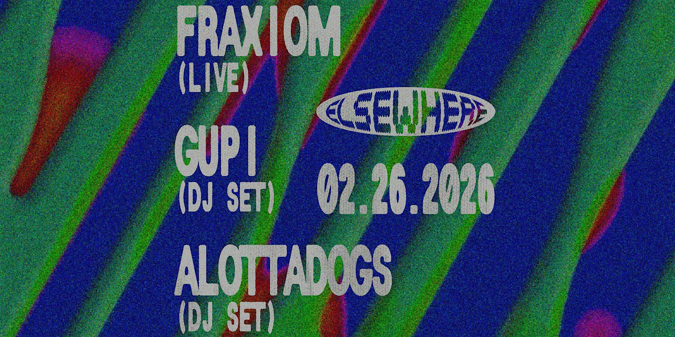 Fraxiom (Live), Gupi (DJ set), Alottadogs (DJ set)
