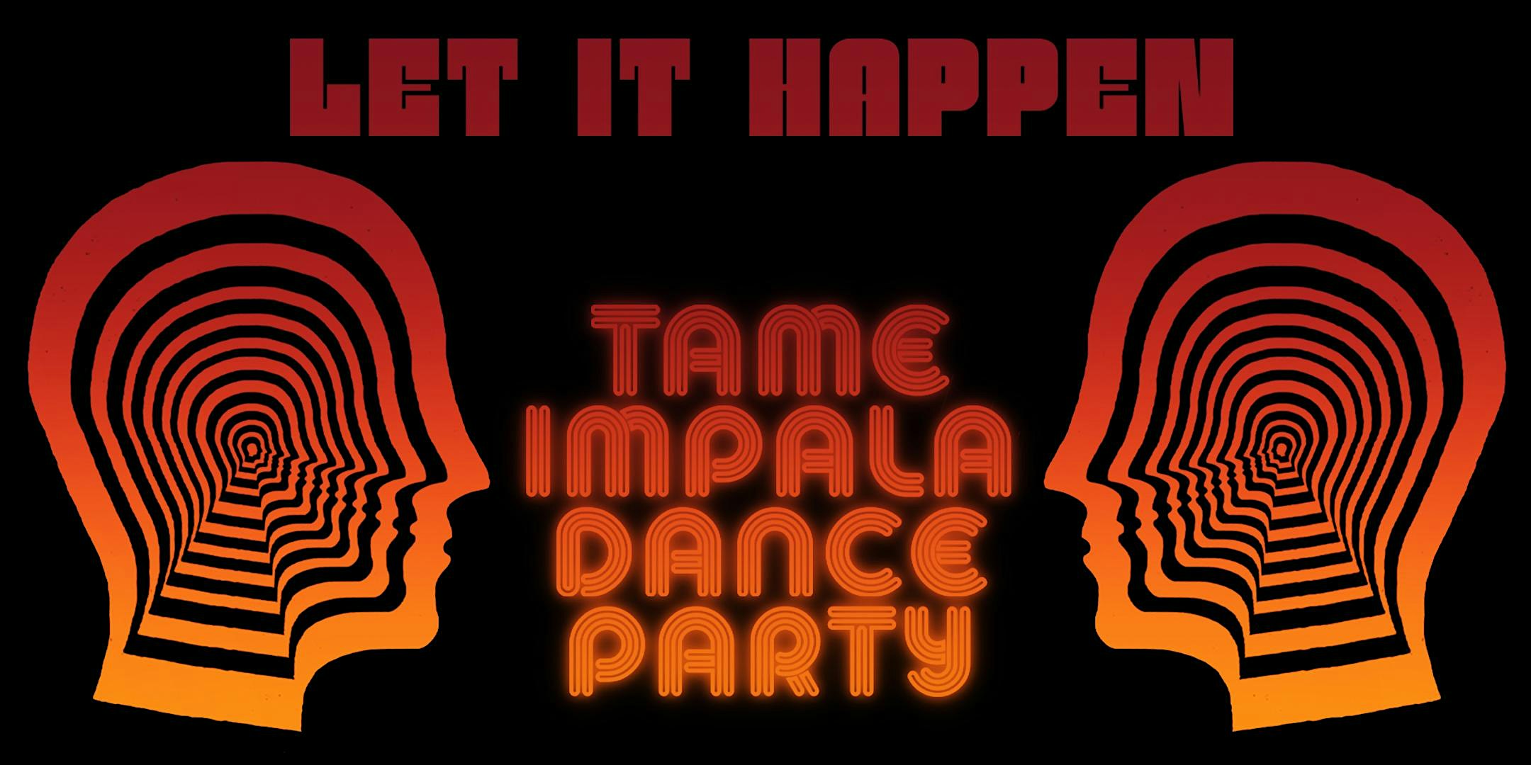 LET IT HAPPEN (TAME IMPALA DANCE PARTY)